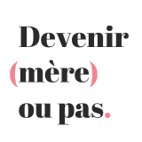 Devenir mère ou pas